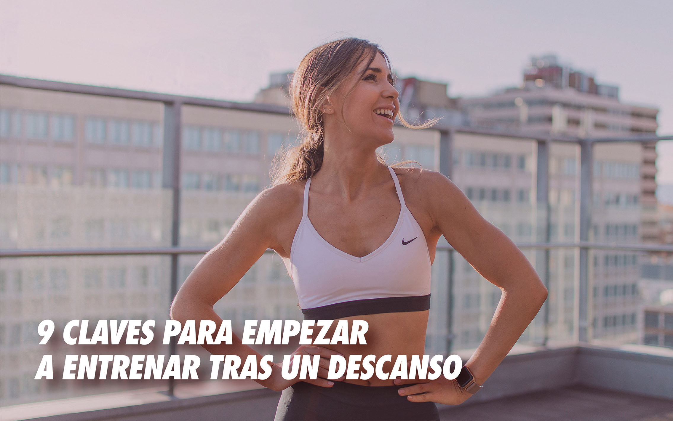 En este momento estás viendo 9 CLAVES PARA EMPEZAR A ENTRENAR TRAS UN DESCANSO