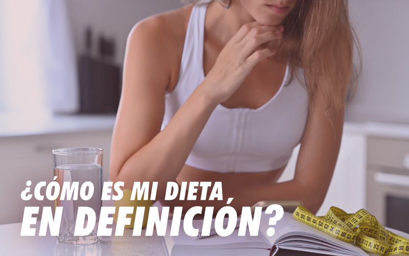 En este momento estás viendo ¿CÓMO ES MI DIETA EN DEFINICIÓN?