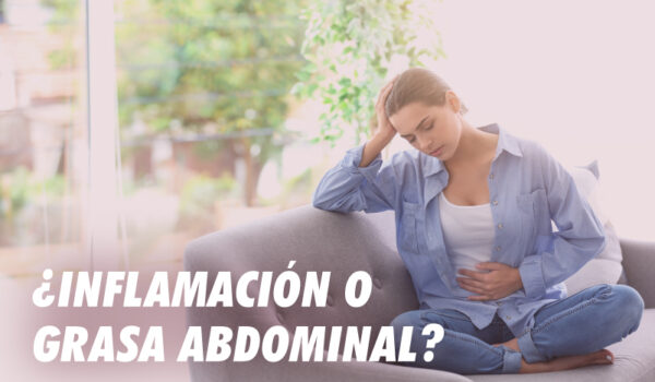 INFLAMACIÓN O GRASA ABDOMINAL: POR QUÉ SE PRODUCEN Y ALGUNOS CONSEJOS PARA ELIMINARLAS