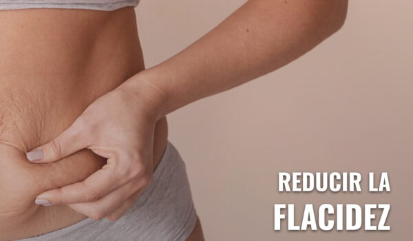 4 ESTRATEGIAS PARA COMBATIR Y REDUCIR LA FLACIDEZ